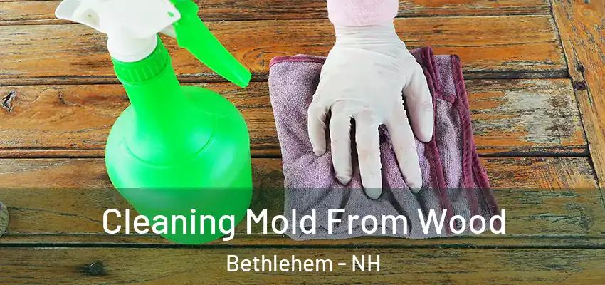Cleaning Mold From Wood Bethlehem - NH